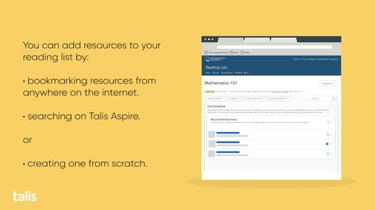 You can add resources to your reading list by:


- bookmarking resources from anywhere on the internet.

- searching on Talis Aspire.

or

- creating one from scratch.