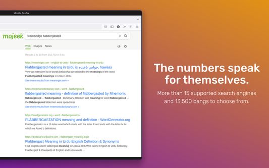 The numbers speak for themselves. More than 15 supported search engines and 13,500 bangs to choose from.