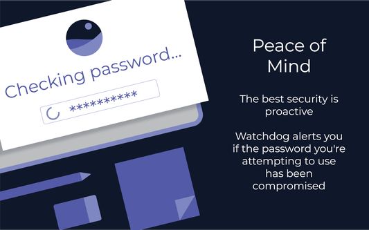 The best security is proactive. Watchdog alerts you when you try to use a compromised password